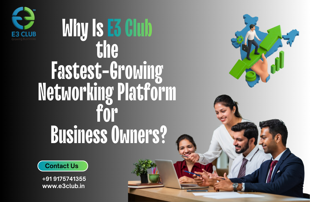 Why Is E3 Club the Fastest-Growing Networking Platform for Business Owners?